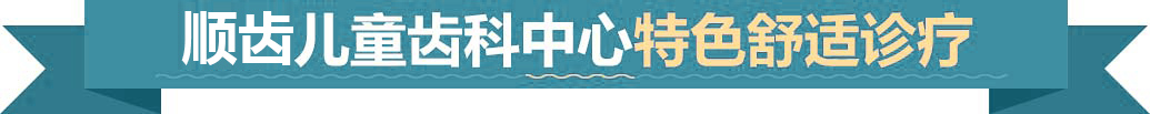 顺齿儿童齿科中心特色舒适诊疗